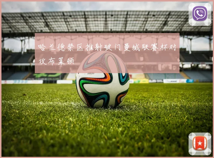 哈兰德禁区推射破门曼城联赛杯对攻布莱顿