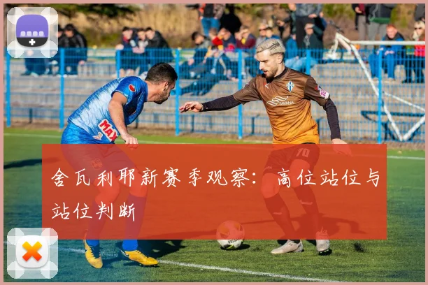 舍瓦利耶新赛季观察：高位站位与站位判断