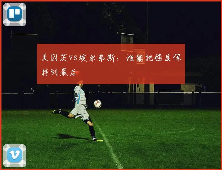 美因茨vs埃尔弗斯，谁能把强度保持到最后