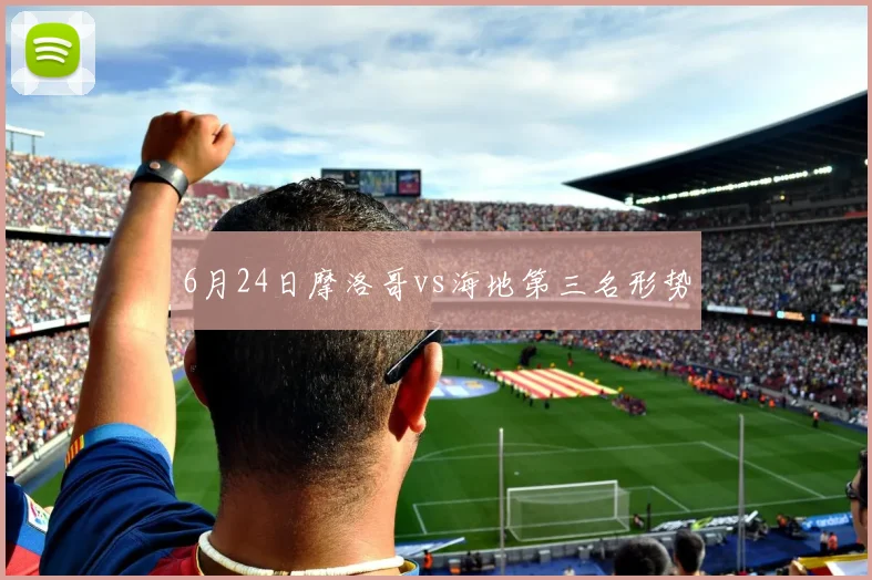 6月24日摩洛哥vs海地第三名形势