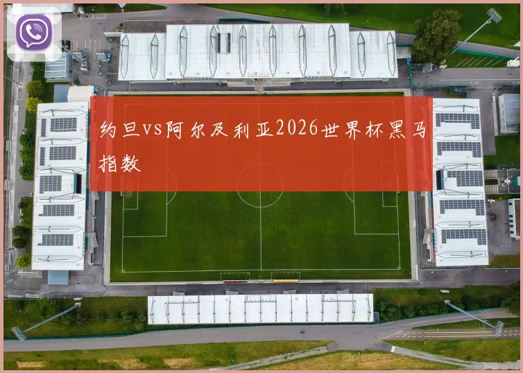 约旦vs阿尔及利亚2026世界杯黑马指数