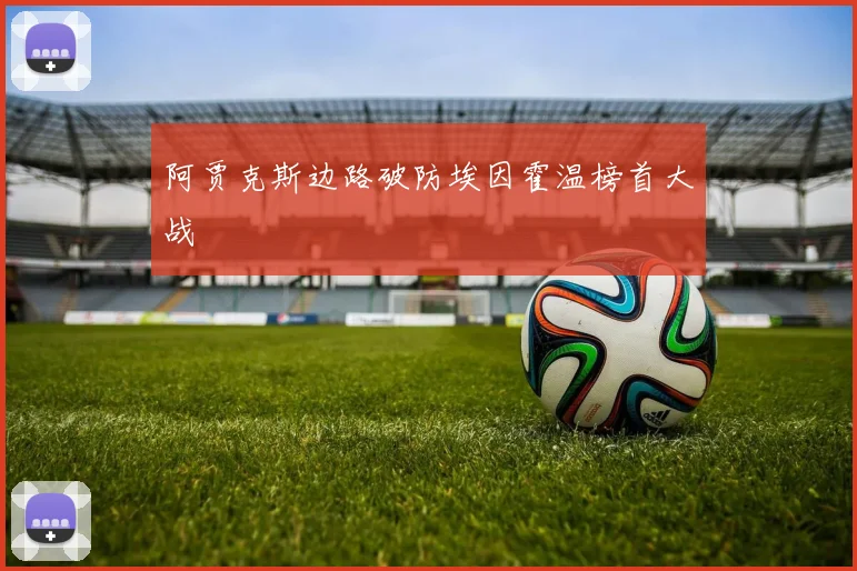 阿贾克斯边路破防埃因霍温榜首大战