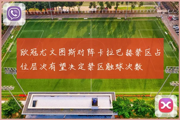 欧冠尤文图斯对阵卡拉巴赫禁区占位层次有望决定禁区触球次数